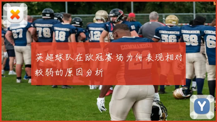 英超球队在欧冠赛场为何表现相对较弱的原因分析