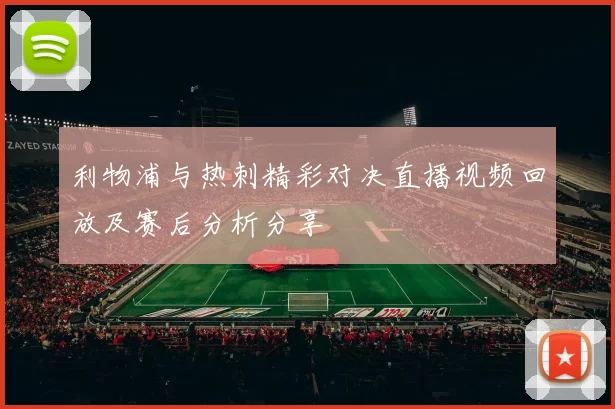 利物浦与热刺精彩对决直播视频回放及赛后分析分享