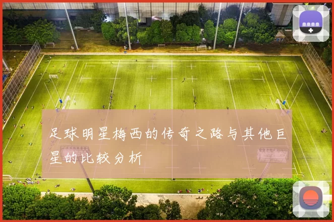 足球明星梅西的传奇之路与其他巨星的比较分析