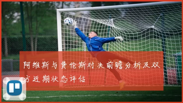 阿维斯与费伦斯对决前瞻分析及双方近期状态评估