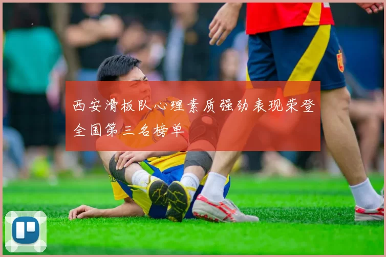 西安滑板队心理素质强劲表现荣登全国第三名榜单