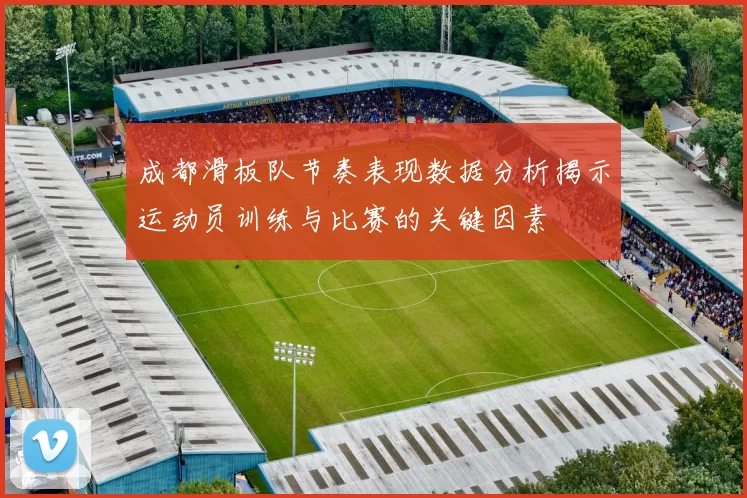 成都滑板队节奏表现数据分析揭示运动员训练与比赛的关键因素