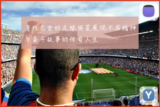 身残志坚的足球明星展现不屈精神与奋斗故事的传奇人生