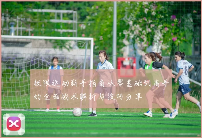极限运动新手指南从零基础到高手的全面战术解析与技巧分享