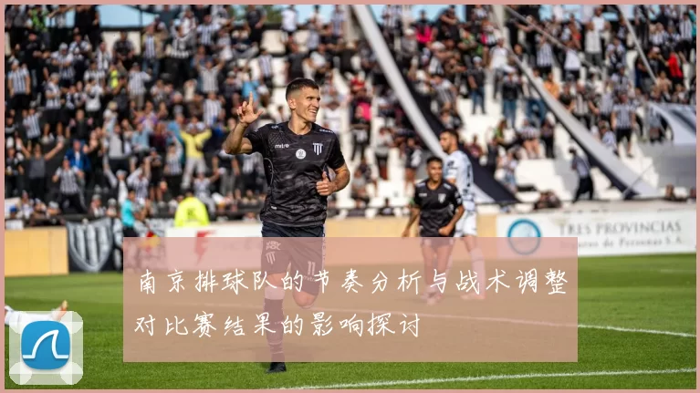 南京排球队的节奏分析与战术调整对比赛结果的影响探讨