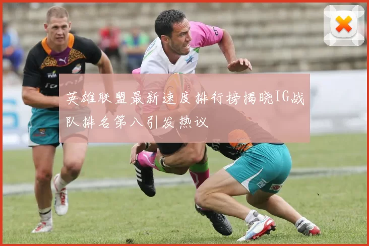 英雄联盟最新速度排行榜揭晓IG战队排名第八引发热议