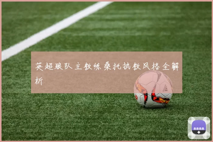 英超狼队主教练桑托执教风格全解析