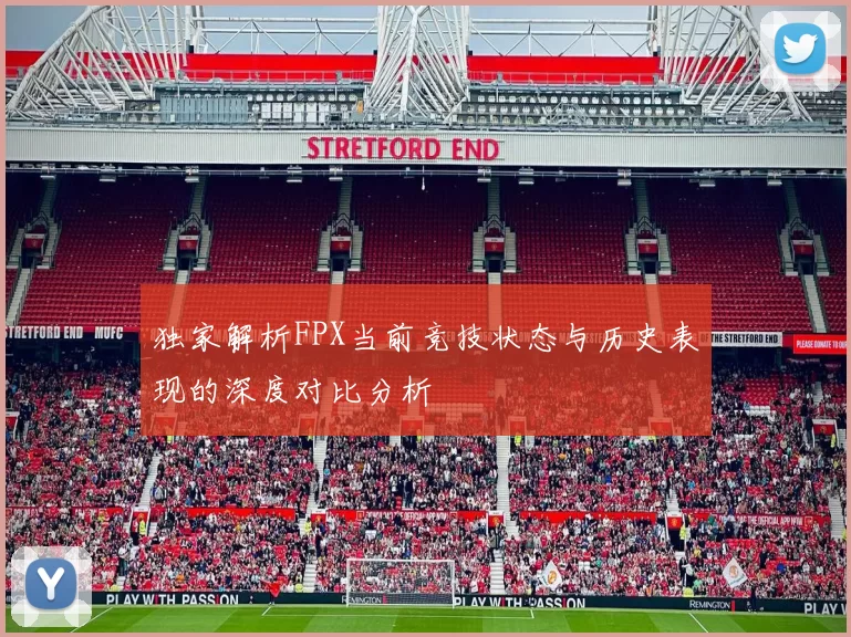 独家解析FPX当前竞技状态与历史表现的深度对比分析