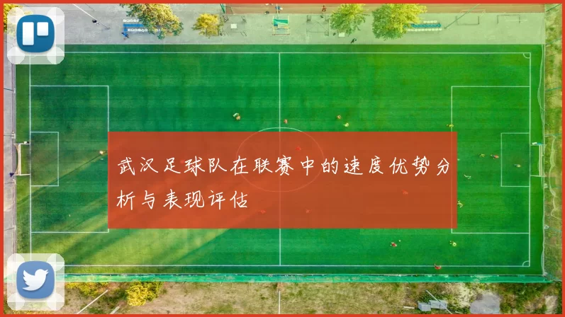 武汉足球队在联赛中的速度优势分析与表现评估