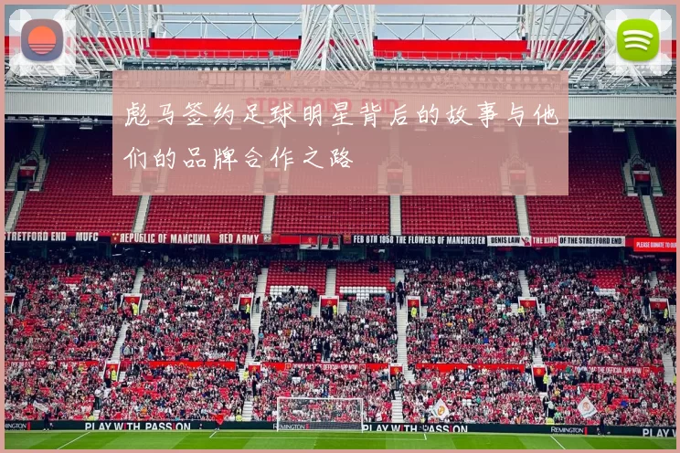 彪马签约足球明星背后的故事与他们的品牌合作之路